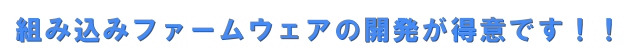 組み込みファームウェアの開発が得意です
